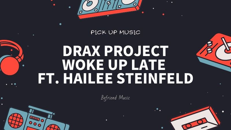 リミックスでさらに磨きがかかった良作「Drax Project - Woke Up Late ft. Hailee Steinfeld」